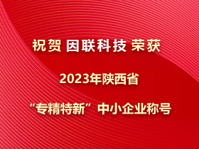 捷報！因聯(lián)科技榮獲2023年陜西省“專精特新”中小企業(yè)稱號